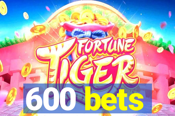 600 bets